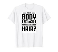 Avec un corps pareil, qui a besoin de cheveux ? T-Shirt
