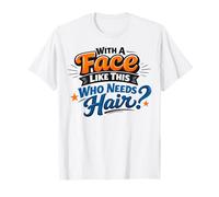 avec Un Visage pareil, Qui a Besoin de Cheveux ? Drôle de Papa Chauve pour Hommes T-Shirt