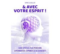 & AVEC VOTRE ESPRIT !: Guide spirituel pour percevoir, expérimenter, exprimer sa vie divinement