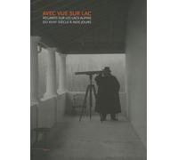 Avec vue sur lac: Regards sur les lacs alpins du XVIIIe siècle à nos jours
