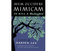 Avem Occidere Mimicam: To Kill a Mockingbird Translated into Latin for the First Time by Andrew Wilson