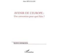 Avenir de l'europe : une convention pour quoi faire ? Une convention pour quoi faire - Alain Reguillon - L'harmattan - broché - Essai