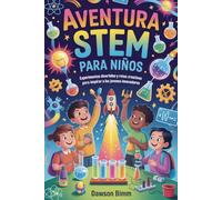 Aventura STEM Para Niños: Experimentos divertidos y retos creativos para inspirar a los jóvenes innovadores