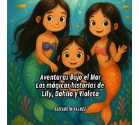 Aventuras Bajo el Mar: Las mágicas historias de Lily, Dahlia y Violeta