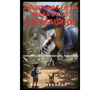 Aventuras En La Tierra De Los Dinosaurios: Cuento Cortos De Aventuras Con Dinosaurios Para Niños (En Español)