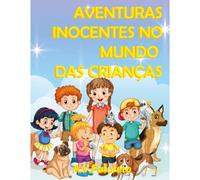 Aventuras Inocentes No Mundo Das Crianças: Um Livro De Contos