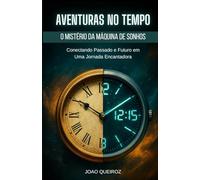 Aventuras no Tempo O Mistério da Máquina de Sonhos: Conectando Passado e Futuro em Uma Jornada Encantadora