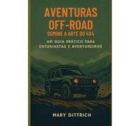 Aventuras Off-Road - Domine a Arte do 4x4: Um Guia Prático para Entusiastas e Aventureiros