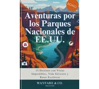 Aventuras por los Parques Nacionales de EE.UU.: 15 Destinos con Vistas Imperdibles, Vida Silvestre y Rutas Escénicas