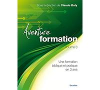 Aventure Formation. Volume 3 Une formation biblique et pratique en 3 ans
