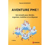 Aventure Pme ! - 150 Conseils Pratiques Pour Décider, Organiser, Mobiliser Et Se Dépasser