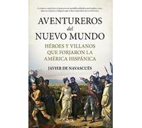 Aventureros del Nuevo Mundo: Héroes y villanos que forjaron la América hispánica
