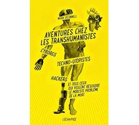 Aventures chez les transhumanistes: Cyborgs, techno-utopistes, hackers et tous ceux qui veulent résoudre le modeste problème de la mort