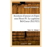 Aventures d'amour et d'épée sous Henri IV. Tome 1-4. Le capitaine Bel-Coeur. Volume 1 - Georges Spitzmuller - Hachette Bnf - broché - Livre