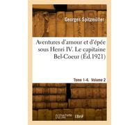 Aventures d'amour et d'épée sous Henri IV. Tome 1-4. Le capitaine Bel-Coeur. Volume 2 - Georges Spitzmuller - Hachette Bnf - broché - Livre