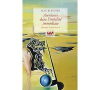 Aventures dans l'irréalité immédiate: Oeuvres complètes Volume 1