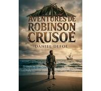 Aventures de Robinson Crusoé: Les péripéties et la survie de Robinson Crusoé, confronté à la solitude sur une île déserte, illustrent l'ingéniosité et la résilience humaine face à l'adversité