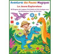Aventures des Pauses Magiques:Le Jeune Explorateur,95 Énigmes de Logique, Pré-Maths et Pré-Codage avec des Dinosaures | Pour les 3-5 Ans