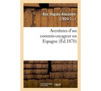 Aventures d'un commis-voyageur en Espagne - Hugues-Alexandre Roy - Hachette Bnf - broché - Livre