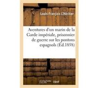 Aventures d'un marin de la Garde impériale, prisonnier de guerre sur les pontons espagnols Louis-François L'Héritier (Auteur)