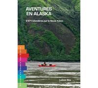Aventures en Alaska - 2 571 kilomètres en kayak sur le fleuve Yukon