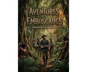 Aventures et Embuscades: Une histoire de colonisation au Brésil par Gabriel de La Landelle