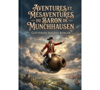 Aventures et mésaventures du baron de Munchhausen: Les récits extravagants d'un conteur hors pair