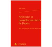 Aventures Et Nouvelles Aventures De L'opéra - Pour Une Poétique Du Livret Depuis 1945