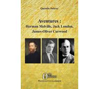 Aventures : Herman Melville, Jack London, James-Oliver Curwood - Quentin Debray - Orizons - broché - Essai