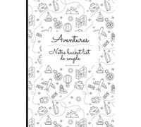 Aventures - Notre bucket list de couple: Cadeau pour amis, jeunes couples ou mariés. Journal pour écrire votre liste de choses à faire avec 100 idées de départ. Un bon moyen pour casser la routine!