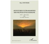 Aventures ultramarines des peuples d’Allemagne XVIIe - XIXe siècles. Les temps nouveaux - Marc Fontrier - L'harmattan - broché - Essai