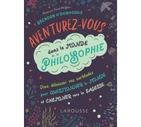 Aventurez-Vous Dans Le Monde De La Philosophie - Osez Délaisser Vos Certitudes Pour Questionner Le Monde Et Cheminer Vers La Sagesse