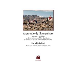 Aventurier de l'humanitaire: Souvenirs d’un délégué du Comité international de la Croix-Rouge, au cours de dix ans dans le monde arabo-musulman
