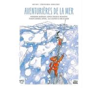 Aventurières De La Mer - Photographe, Archéologue, Skippeuse, Biologiste, Mécanicienne, Étudiante, Reporter, Capitaine - Elles Sillonnent Les Msers Du Monde