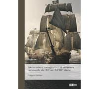 Aventuriers, navigateurs et corsaires normands du XIe au XVIIIe siècle
