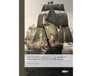 Aventuriers, navigateurs et corsaires normands du XIe au XVIIIe siècle