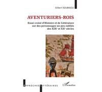 Aventuriers-rois Essai croisé d'Histoire et de Littérature sur des personnages un peu oubliés des XIXe et XXe siècles - Gilbert Soubigou - L'harmattan - broché - Essai