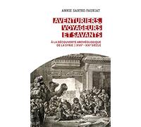 Aventuriers, voyageurs et savants. A la découverte archéologique de la Syrie - XVIIe - XXIe siècle