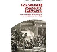 Aventuriers, Voyageurs Et Savants - A La Découverte Archéologique De La Syrie (Xviie - Xxie Siècle)
