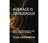 Average is Dangerous: Break Free from Mediocrity and Unlock Your Full Potential