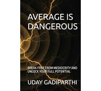 Average is Dangerous: Break Free from Mediocrity and Unlock Your Full Potential