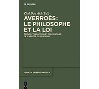 Averroès : le philosophe et la loi: Edition, traduction et commentaire de L'abrégé du Mustasfa