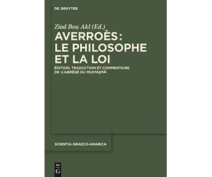 Averroès : le philosophe et la loi: Edition, traduction et commentaire de L'abrégé du Mustasfa