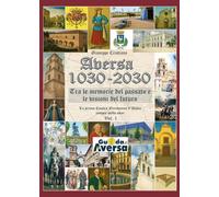 Aversa 1030-2030. La prima Contea Normanna in Italia compie mille anni (Vol. 1)