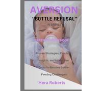 AVERSION: Bottle Refusal in Babies Parent’s Workbook: Proven Strategies, Practical Insights, and Interactive Tools to Resolve Bottle-Feeding Challenges