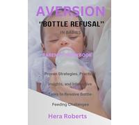 AVERSION: Bottle Refusal in Babies Parent’s Workbook: Proven Strategies, Practical Insights, and Interactive Tools to Resolve Bottle-Feeding Challenges