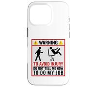 Avertissement Amusant pour éviter Les blessures et ne Pas dire Comment Faire Mon Travail Coque pour iPhone 16 Pro