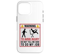 Avertissement Amusant pour éviter Les blessures et ne Pas dire Comment Faire Mon Travail Coque pour iPhone 16 Pro Max
