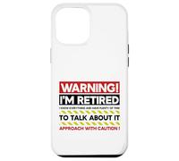 Avertissement : Je suis retraité : abordez avec Prudence Une Retraite Amusante Coque pour iPhone 12 Pro Max