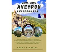 AVEYRON REISEFÜHRER 2026-2027: Entdecken Sie die schönsten Dörfer Südfrankreichs, profitieren Sie von professioneller Reiseplanung, malerischen ... Erlebnissen in der Region Midi-Pyrénées.